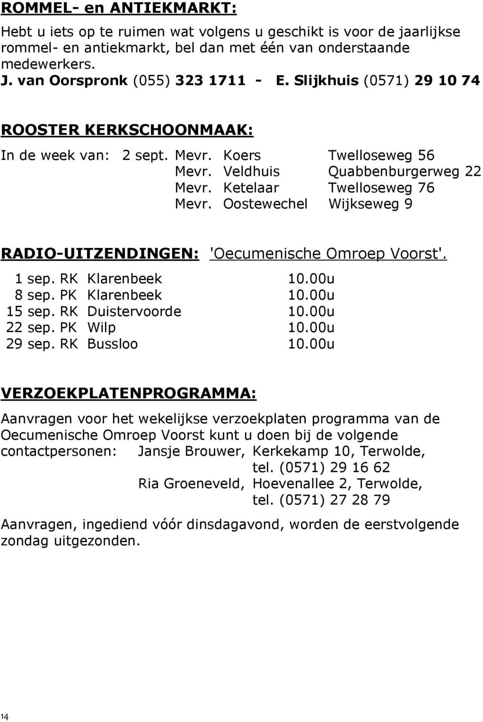 Oostewechel Wijkseweg 9 RADIO-UITZENDINGEN: 'Oecumenische Omroep Voorst'. 1 sep. RK Klarenbeek 10.00u 8 sep. PK Klarenbeek 10.00u 15 sep. RK Duistervoorde 10.00u 22 sep. PK Wilp 10.00u 29 sep.