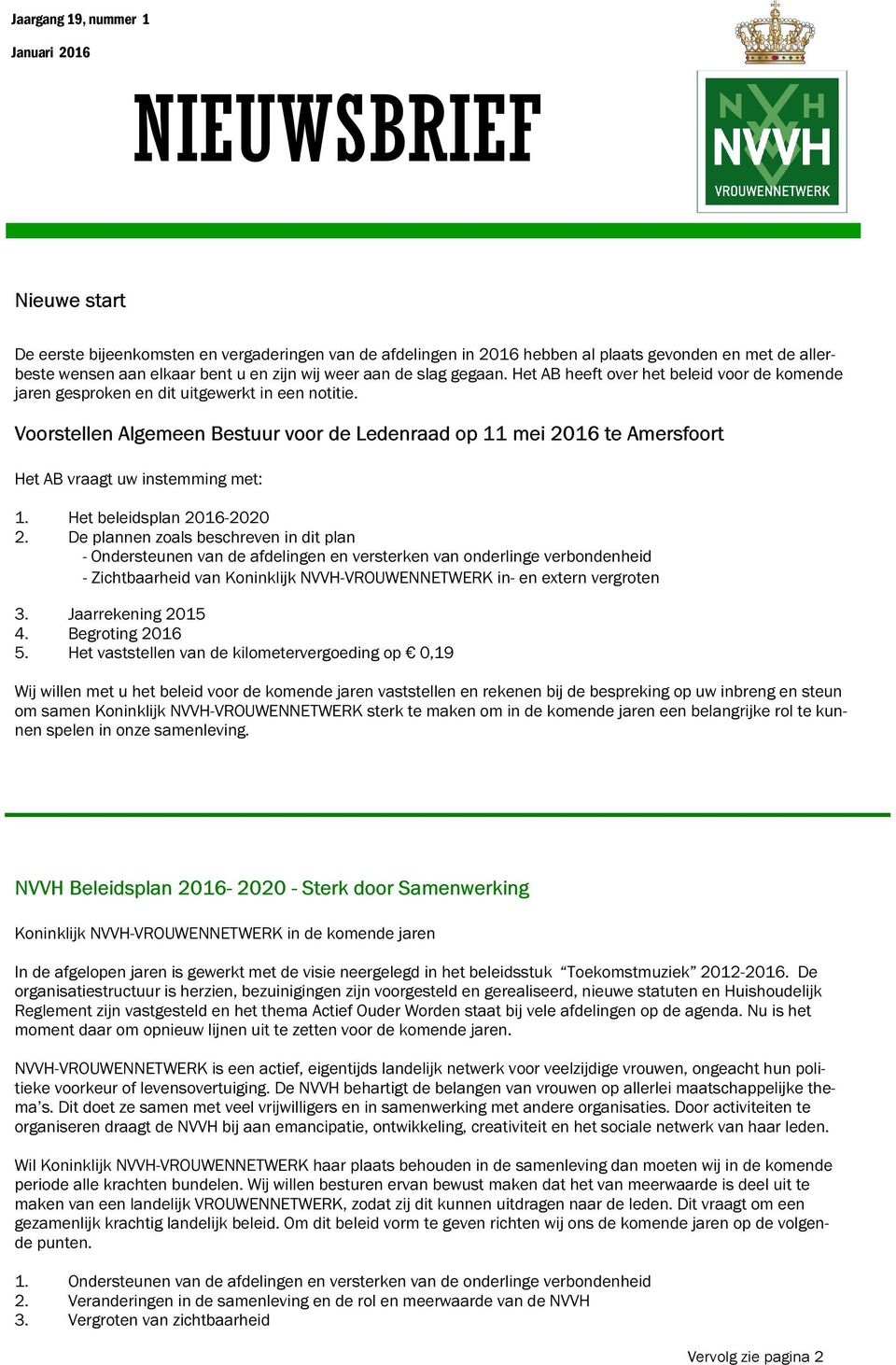 Voorstellen Algemeen Bestuur voor de Ledenraad op 11 mei 2016 te Amersfoort Het AB vraagt uw instemming met: 1. Het beleidsplan 2016-2020 2.