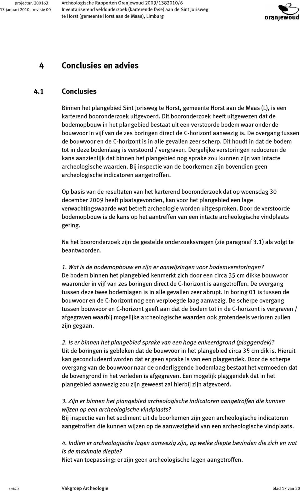 Limburg 4 Conclusies en advies 4.1 Conclusies Binnen het plangebied Sint Jorisweg te Horst, gemeente Horst aan de Maas (L), is een karterend booronderzoek uitgevoerd.
