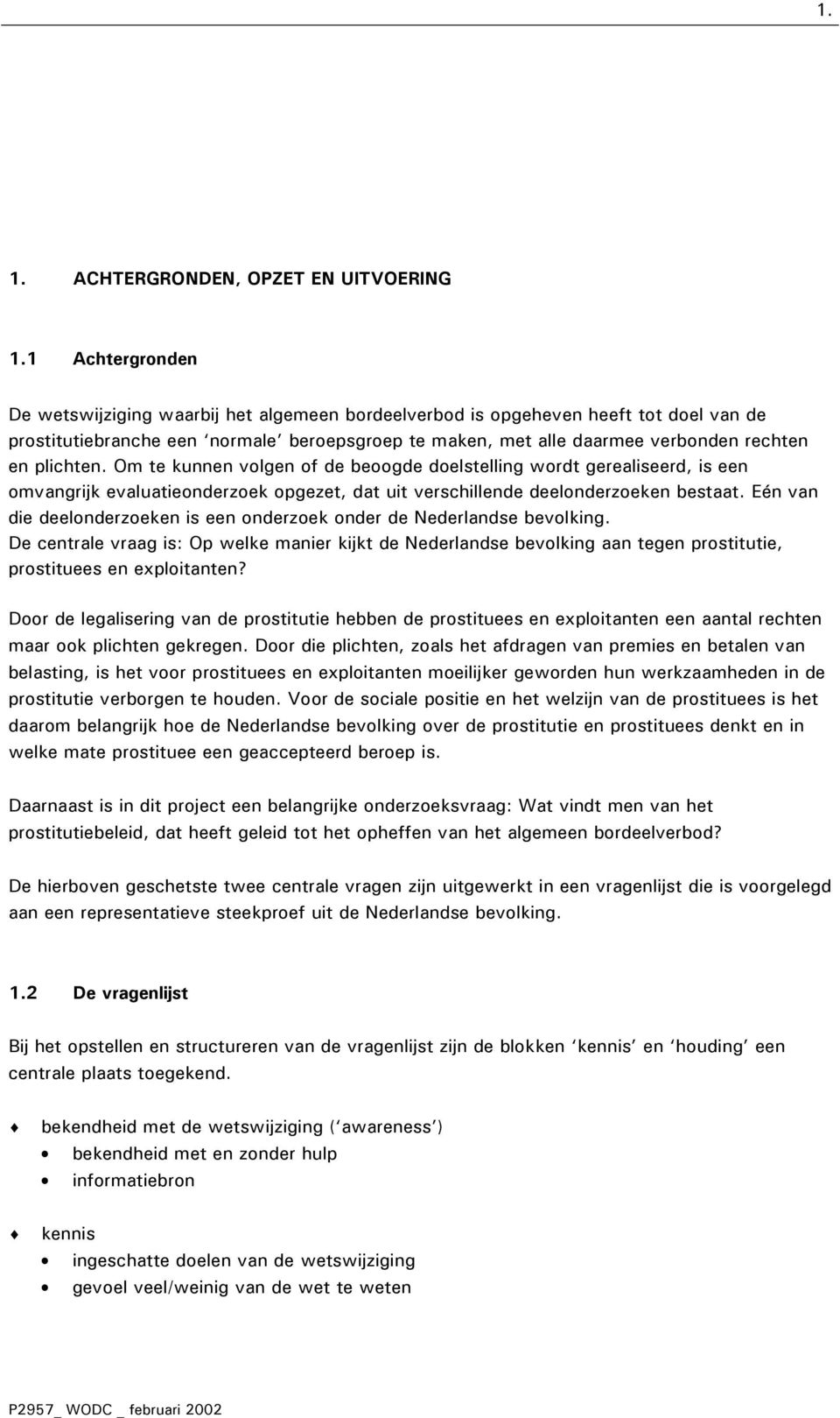 plichten. Om te kunnen volgen of de beoogde doelstelling wordt gerealiseerd, is een omvangrijk evaluatieonderzoek opgezet, dat uit verschillende deelonderzoeken bestaat.