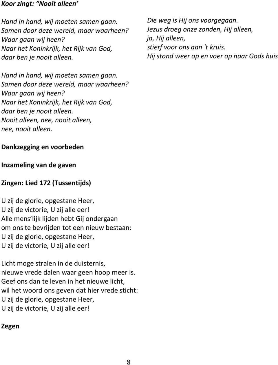 Samen door deze wereld, maar waarheen? Waar gaan wij heen? Naar het Koninkrijk, het Rijk van God, daar ben je nooit alleen. Nooit alleen, nee, nooit alleen, nee, nooit alleen.