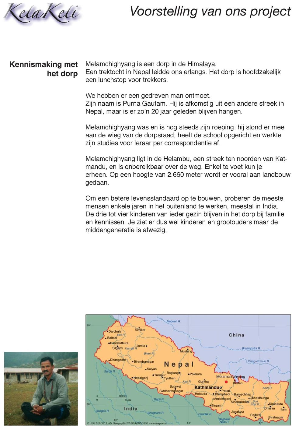 Melamchighyang was en is nog steeds zijn roeping: hij stond er mee aan de wieg van de dorpsraad, heeft de school opgericht en werkte zijn studies voor leraar per correspondentie af.