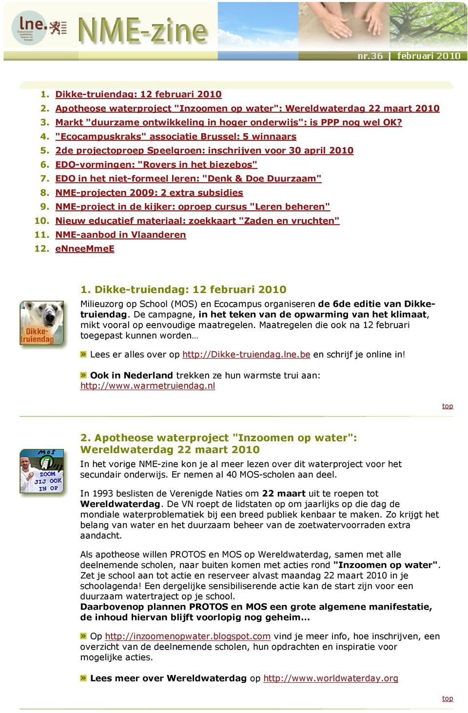 "Ecocampuskraks" associatie Brussel: 5 winnaars 2de projecroep Speelgroen: inschrijven voor 30 april 2010 EDO-vormingen: "Rovers in het biezebos" EDO in het niet-formeel leren: "Denk & Doe Duurzaam"