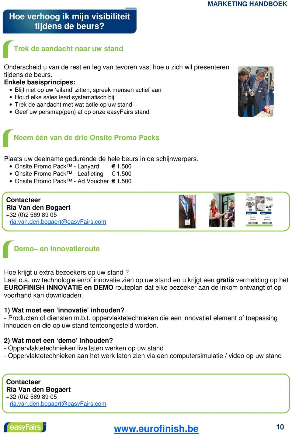 easyfairs stand Neem één van de drie Onsite Promo Packs Plaats uw deelname gedurende de hele beurs in de schijnwerpers. Onsite Promo Pack - Lanyard 1.500 Onsite Promo Pack - Leafleting 1.