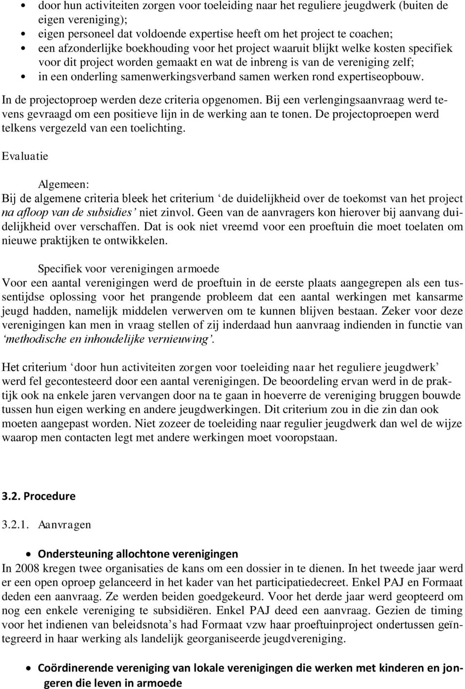 expertiseopbouw. In de projectoproep werden deze criteria opgenomen. Bij een verlengingsaanvraag werd tevens gevraagd om een positieve lijn in de werking aan te tonen.