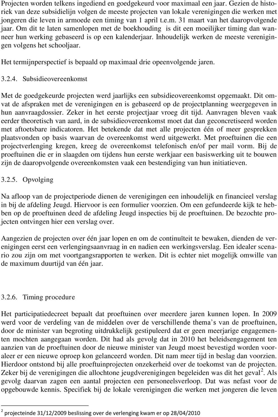 Om dit te laten samenlopen met de boekhouding is dit een moeilijker timing dan wanneer hun werking gebaseerd is op een kalenderjaar. Inhoudelijk werken de meeste verenigingen volgens het schooljaar.