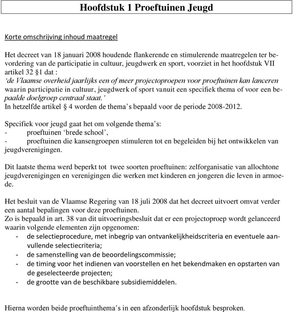 of sport vanuit een specifiek thema of voor een bepaalde doelgroep centraal staat. In hetzelfde artikel 4 worden de thema s bepaald voor de periode 2008-2012.