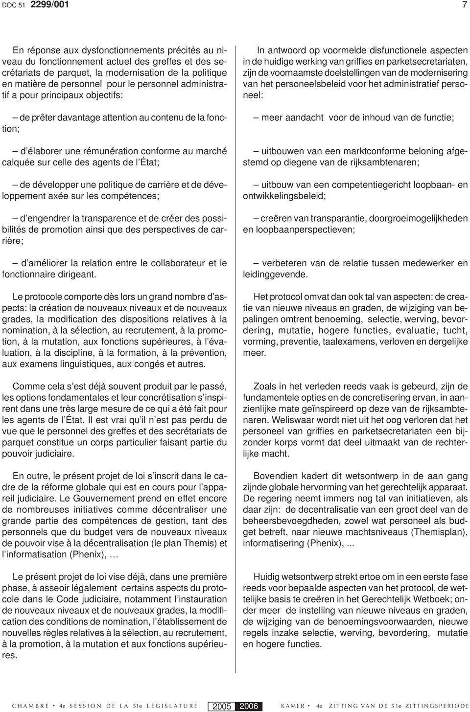 État; de développer une politique de carrière et de développement axée sur les compétences; d engendrer la transparence et de créer des possibilités de promotion ainsi que des perspectives de