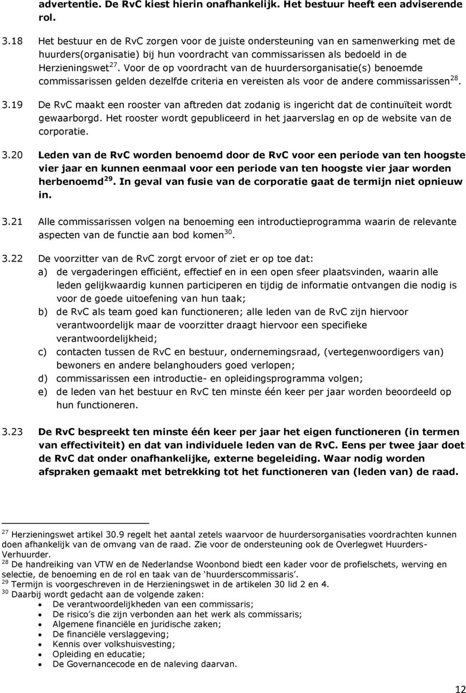 Voor de op voordracht van de huurdersorganisatie(s) benoemde commissarissen gelden dezelfde criteria en vereisten als voor de andere commissarissen 28. 3.