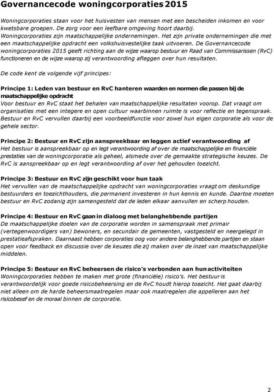 De Governancecode woningcorporaties 2015 geeft richting aan de wijze waarop bestuur en Raad van Commissarissen (RvC) functioneren en de wijze waarop zij verantwoording afleggen over hun resultaten.