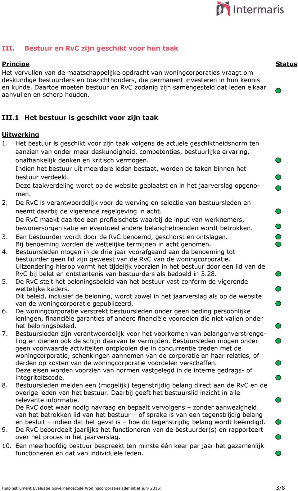 Het bestuur is geschikt voor zijn taak volgens de actuele geschiktheidsnorm ten aanzien van onder meer deskundigheid, competenties, bestuurlijke ervaring, onafhankelijk denken en kritisch vermogen.