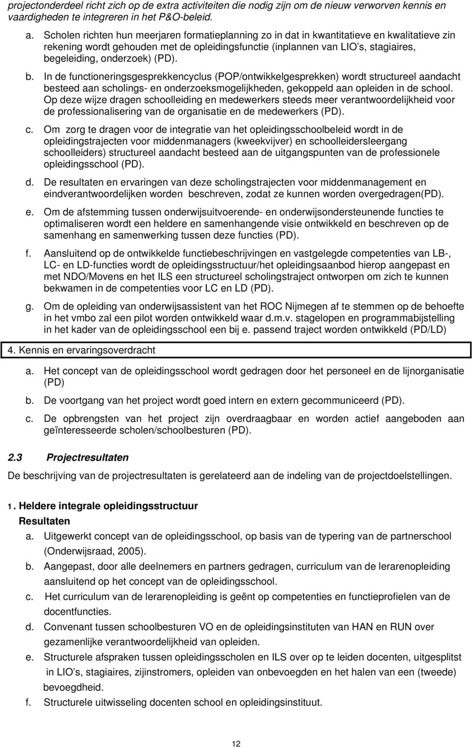 Scholen richten hun meerjaren formatieplanning zo in dat in kwantitatieve en kwalitatieve zin rekening wordt gehouden met de opleidingsfunctie (inplannen van LIO s, stagiaires, begeleiding,