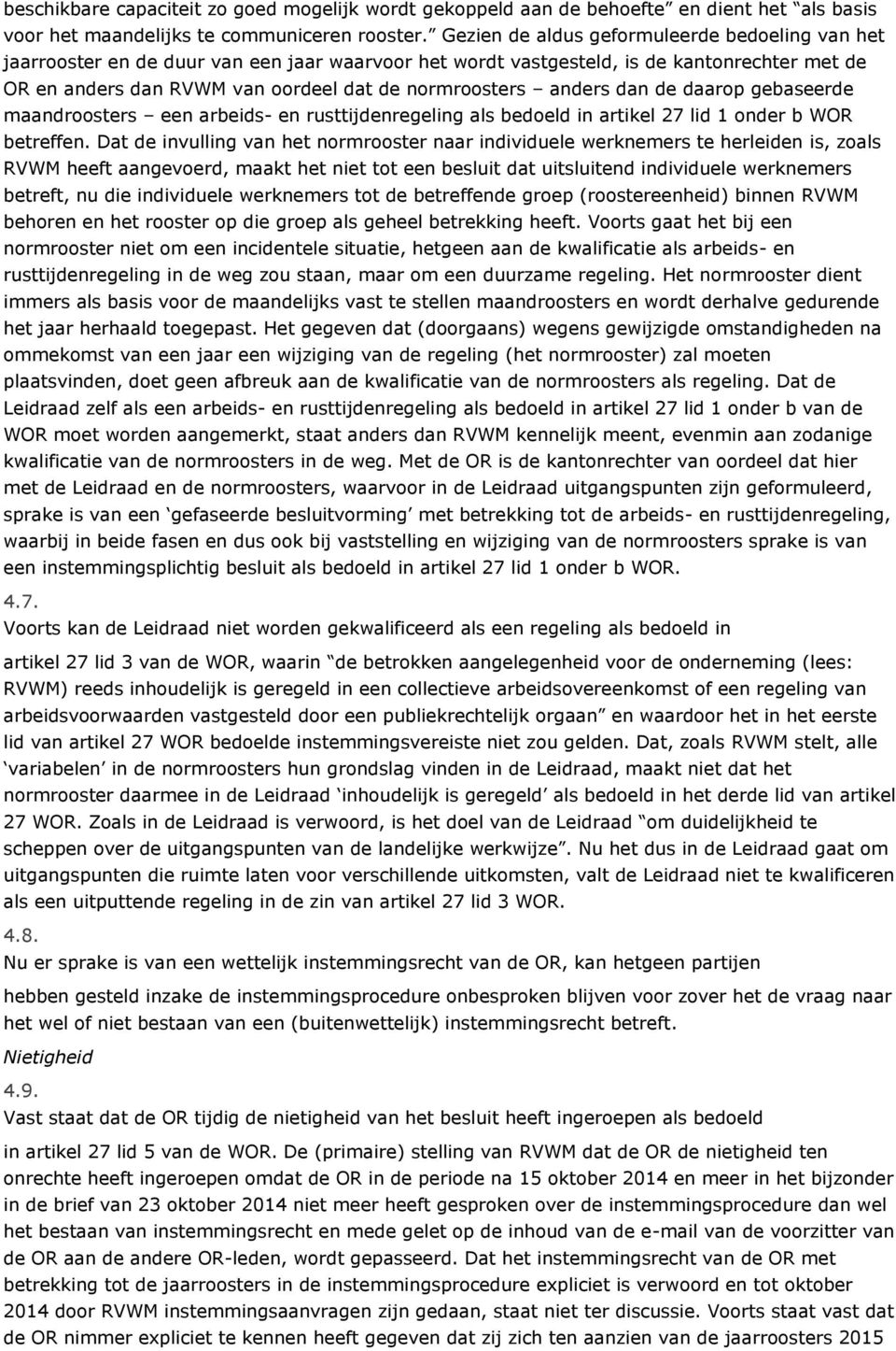 anders dan de daarop gebaseerde maandroosters een arbeids- en rusttijdenregeling als bedoeld in artikel 27 lid 1 onder b WOR betreffen.