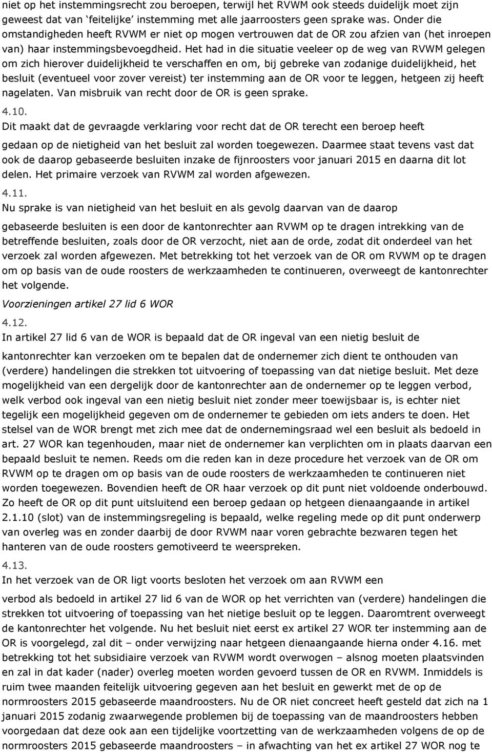 Het had in die situatie veeleer op de weg van RVWM gelegen om zich hierover duidelijkheid te verschaffen en om, bij gebreke van zodanige duidelijkheid, het besluit (eventueel voor zover vereist) ter