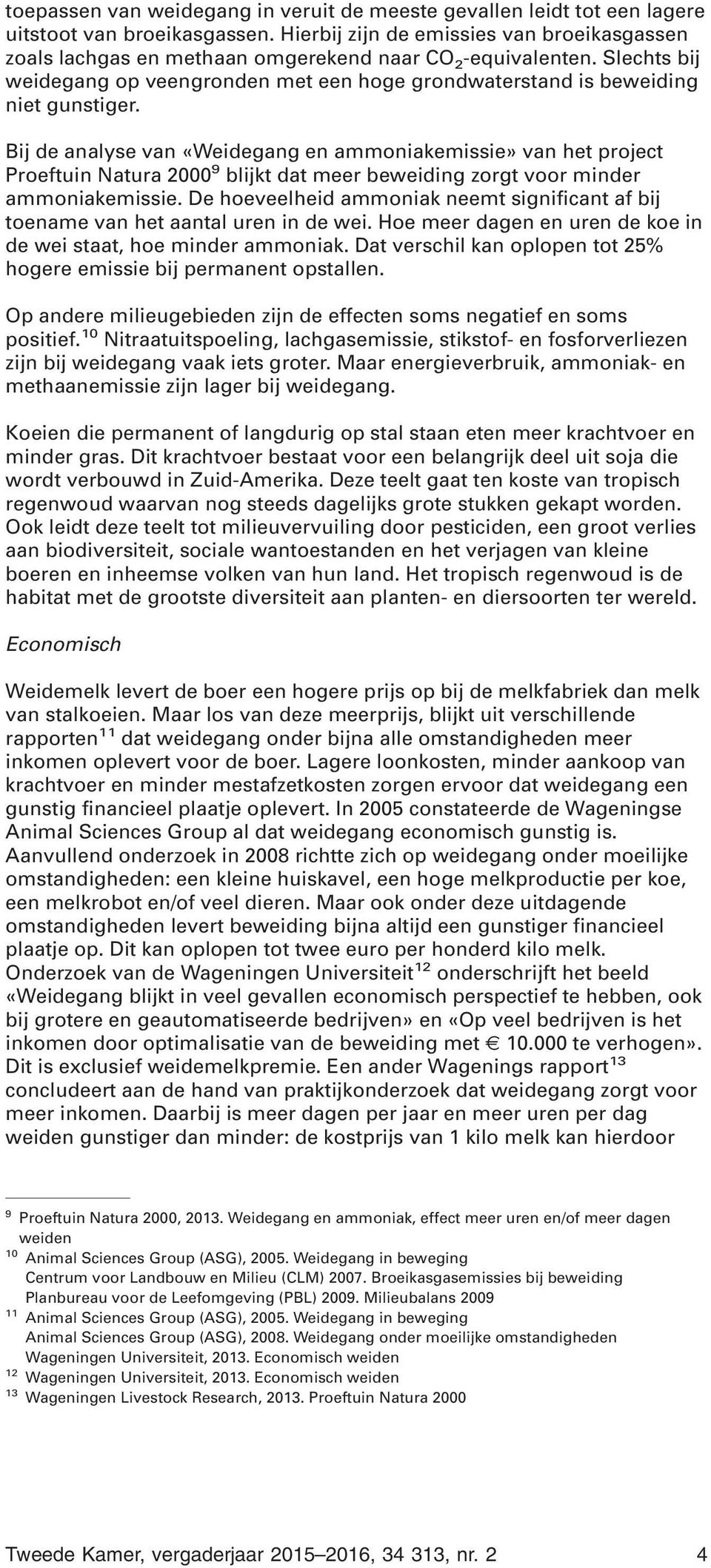 Bij de analyse van «Weidegang en ammoniakemissie» van het project Proeftuin Natura 2000 9 blijkt dat meer beweiding zorgt voor minder ammoniakemissie.