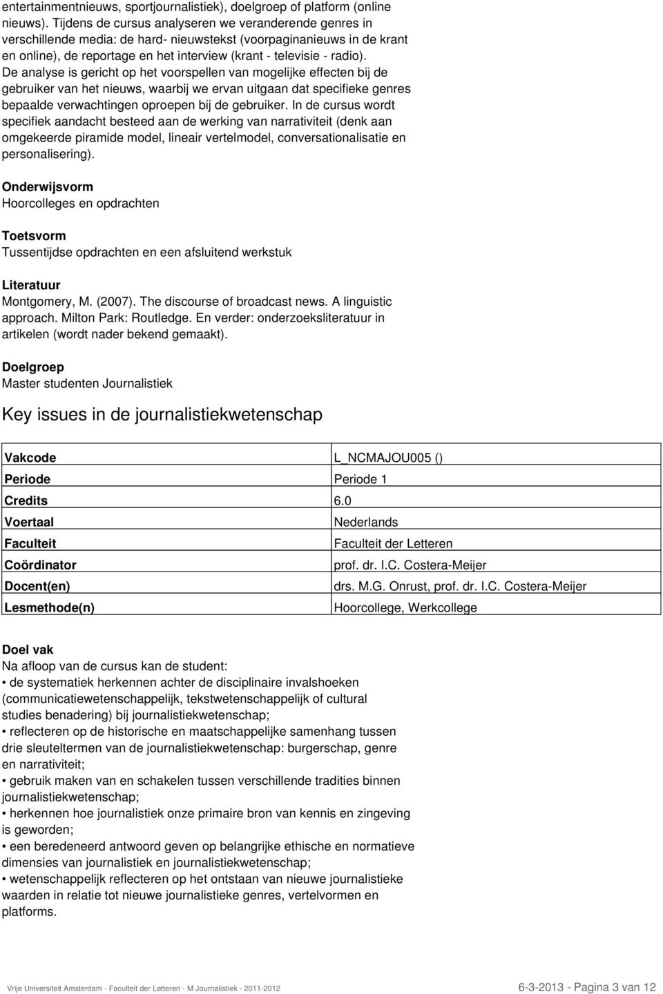 De analyse is gericht op het voorspellen van mogelijke effecten bij de gebruiker van het nieuws, waarbij we ervan uitgaan dat specifieke genres bepaalde verwachtingen oproepen bij de gebruiker.