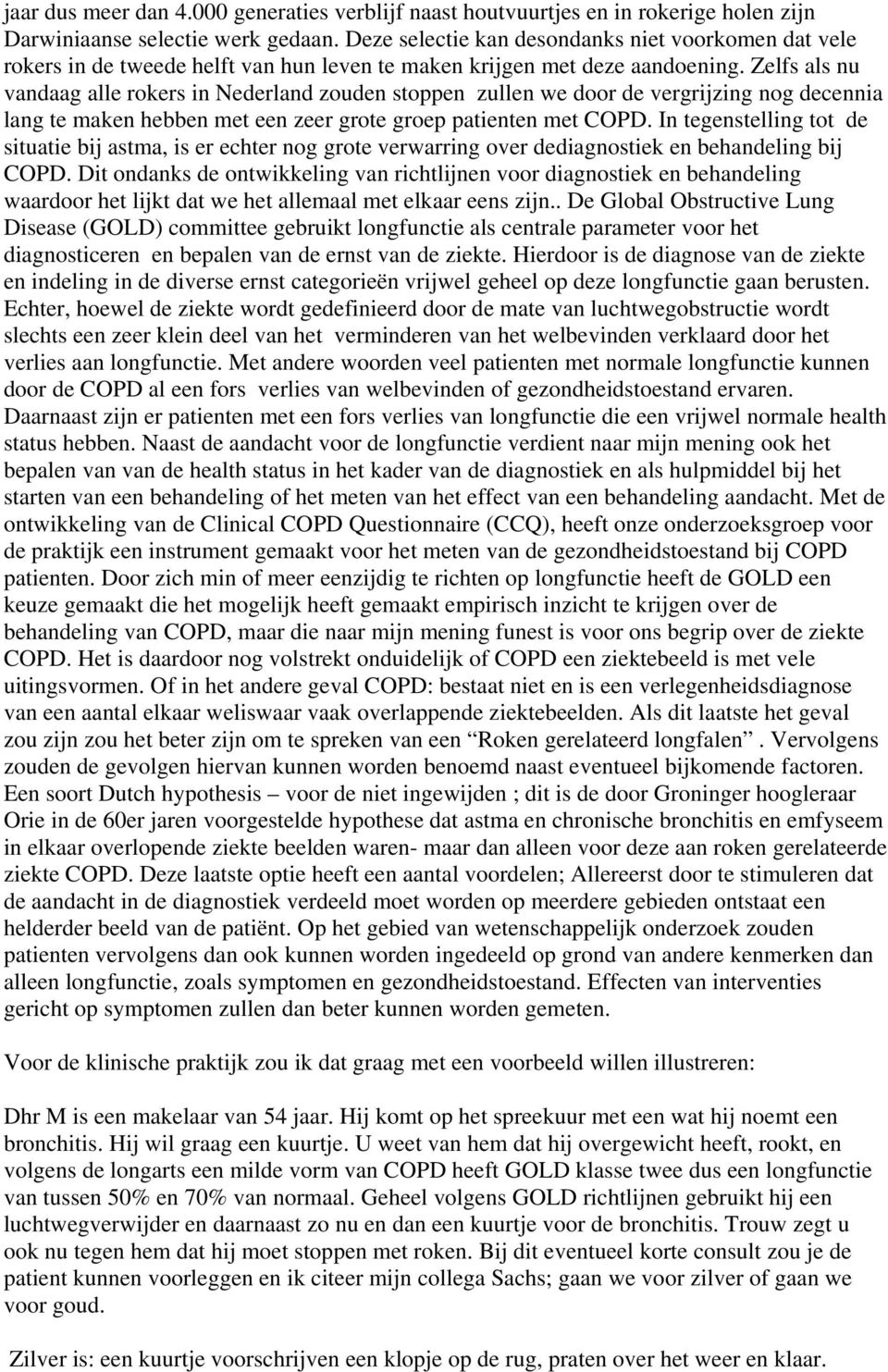 Zelfs als nu vandaag alle rokers in Nederland zouden stoppen zullen we door de vergrijzing nog decennia lang te maken hebben met een zeer grote groep patienten met COPD.