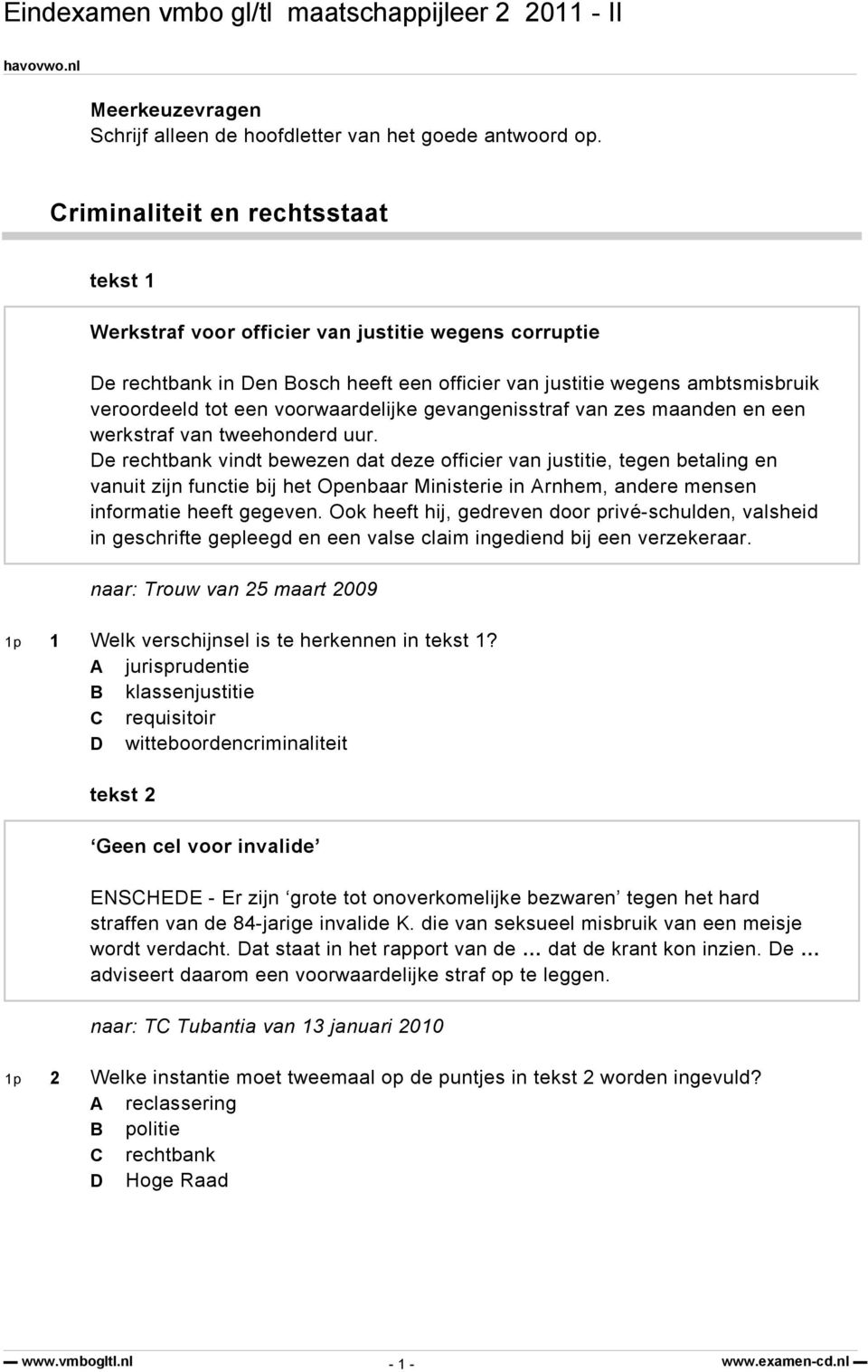 voorwaardelijke gevangenisstraf van zes maanden en een werkstraf van tweehonderd uur.