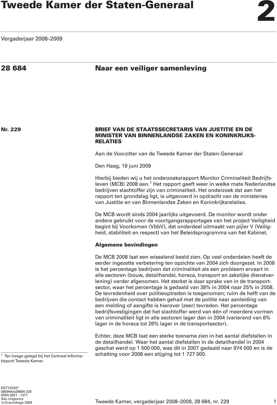bieden wij u het onderzoeksrapport Monitor Criminaliteit Bedrijfsleven (MCB) 2008 aan. 1 Het rapport geeft weer in welke mate Nederlandse bedrijven slachtoffer zijn van criminaliteit.