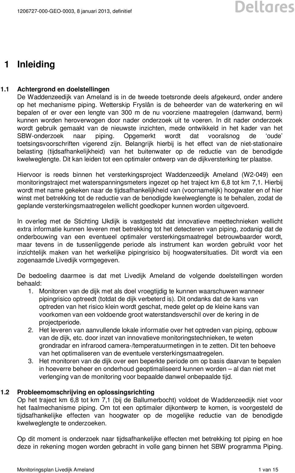 voeren. In dit nader onderzoek wordt gebruik gemaakt van de nieuwste inzichten, mede ontwikkeld in het kader van het SBW-onderzoek naar piping.