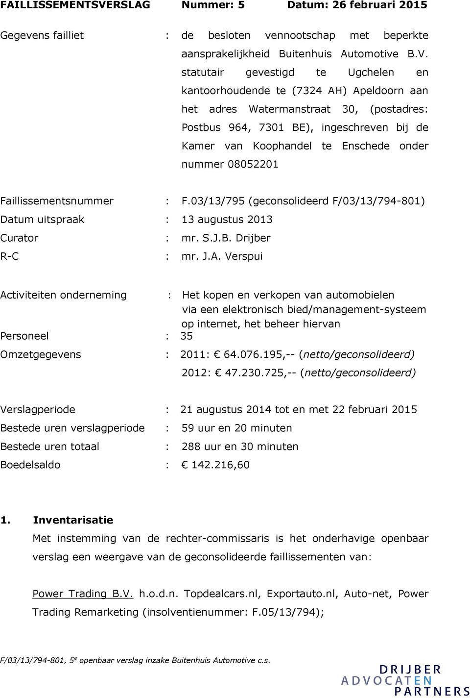 statutair gevestigd te Ugchelen en kantoorhoudende te (7324 AH) Apeldoorn aan het adres Watermanstraat 30, (postadres: Postbus 964, 7301 BE), ingeschreven bij de Kamer van Koophandel te Enschede