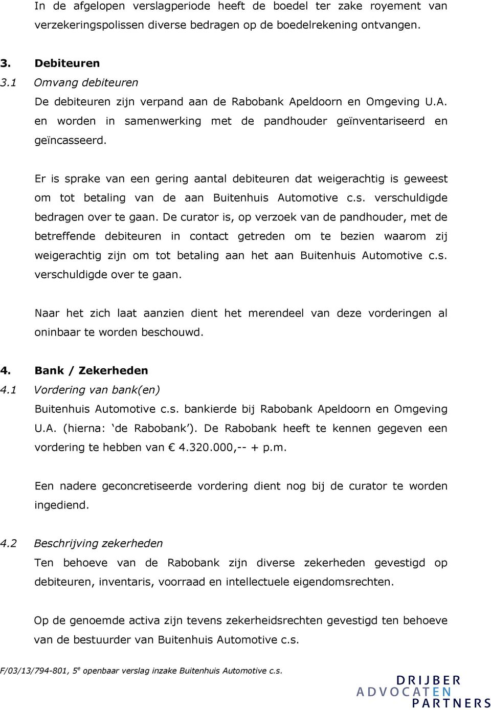 Er is sprake van een gering aantal debiteuren dat weigerachtig is geweest om tot betaling van de aan Buitenhuis Automotive c.s. verschuldigde bedragen over te gaan.