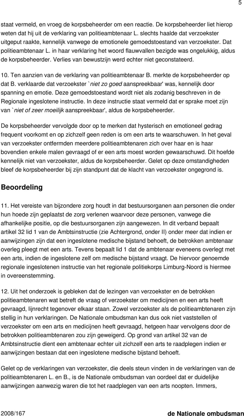 in haar verklaring het woord flauwvallen bezigde was ongelukkig, aldus de korpsbeheerder. Verlies van bewustzijn werd echter niet geconstateerd. 10.