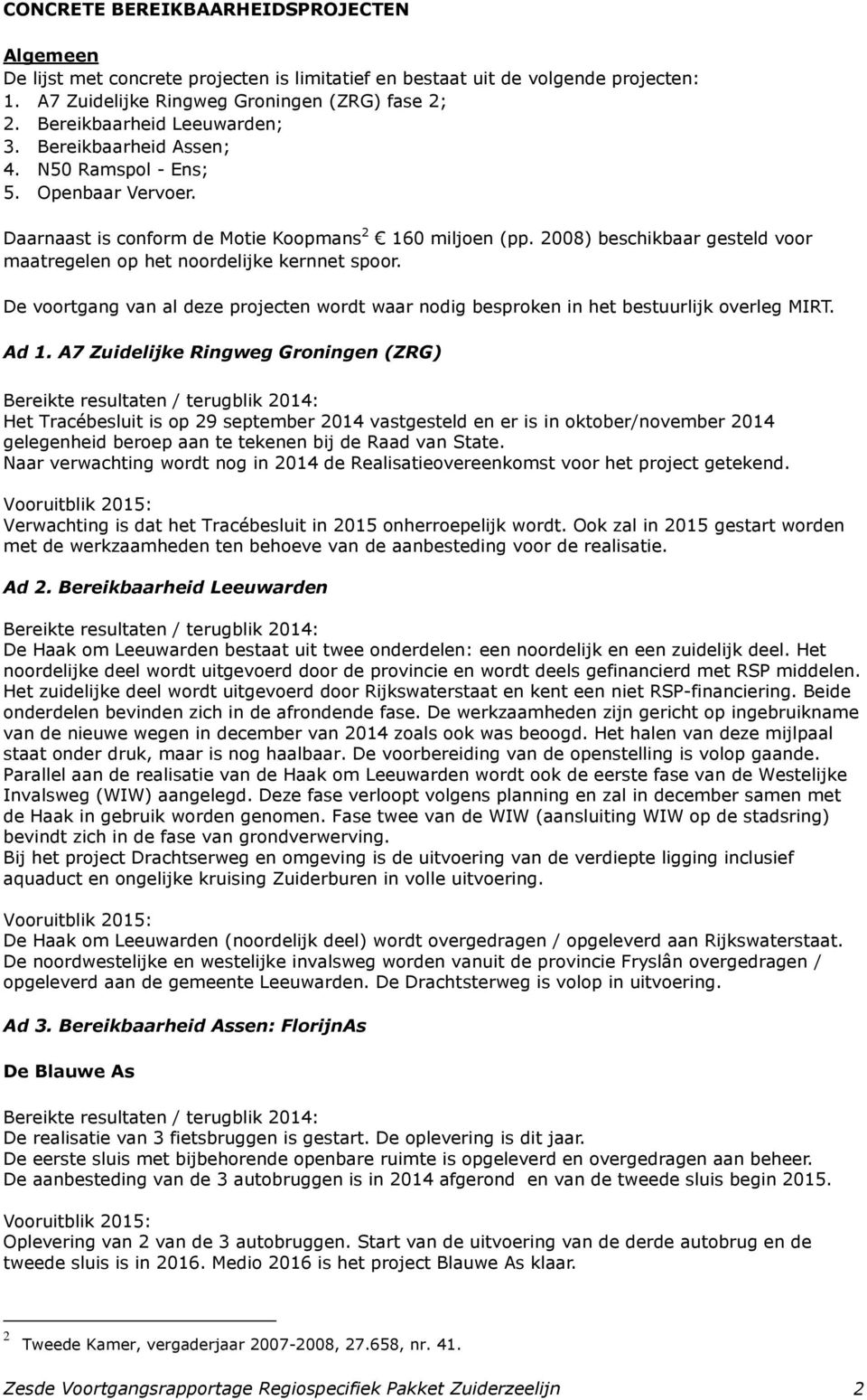 2008) beschikbaar gesteld voor maatregelen op het noordelijke kernnet spoor. De voortgang van al deze projecten wordt waar nodig besproken in het bestuurlijk overleg MIRT. Ad 1.