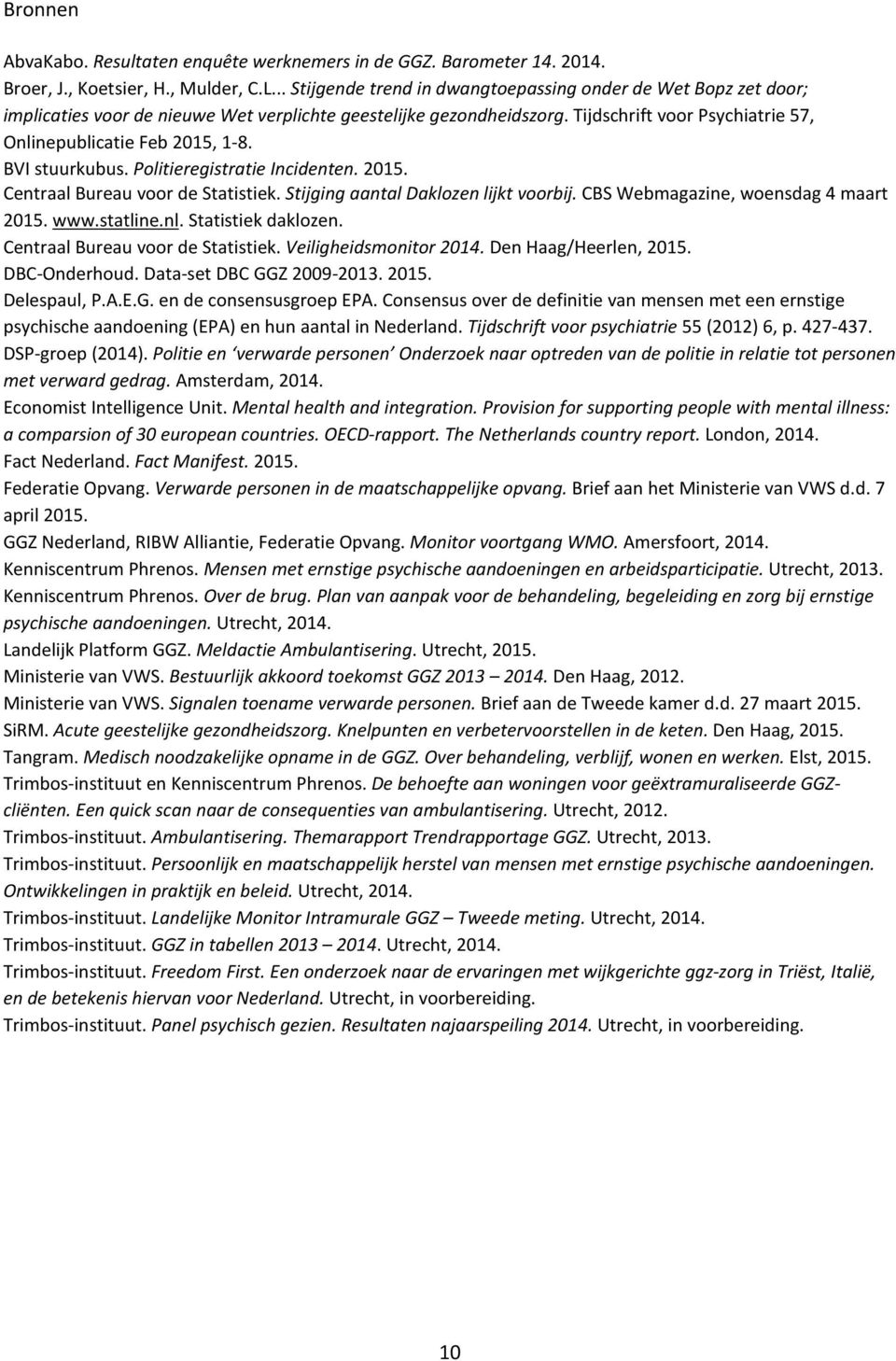 Tijdschrift voor Psychiatrie 57, Onlinepublicatie Feb 2015, 1-8. BVI stuurkubus. Politieregistratie Incidenten. 2015. Centraal Bureau voor de Statistiek. Stijging aantal Daklozen lijkt voorbij.