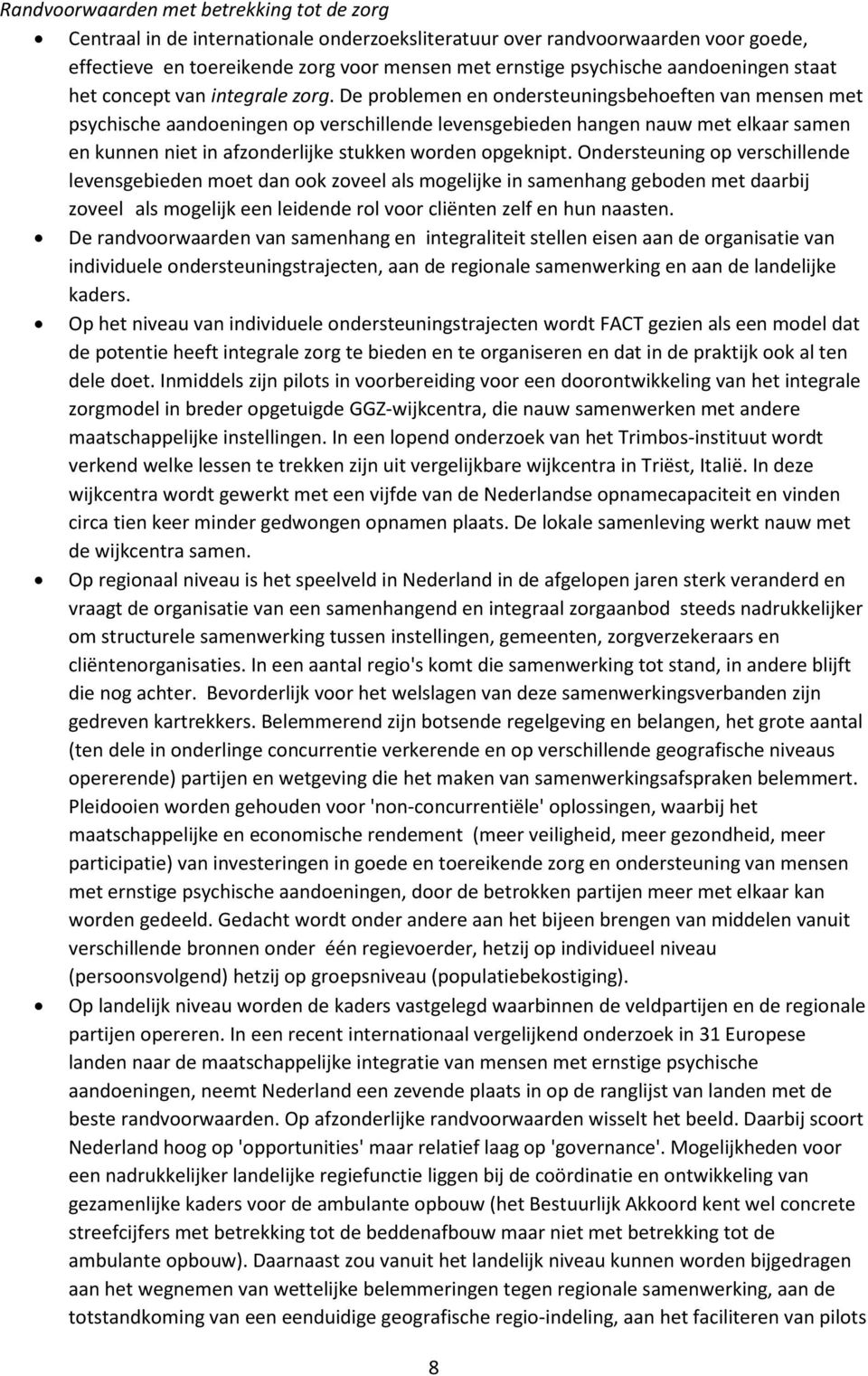 De problemen en ondersteuningsbehoeften van mensen met psychische aandoeningen op verschillende levensgebieden hangen nauw met elkaar samen en kunnen niet in afzonderlijke stukken worden opgeknipt.