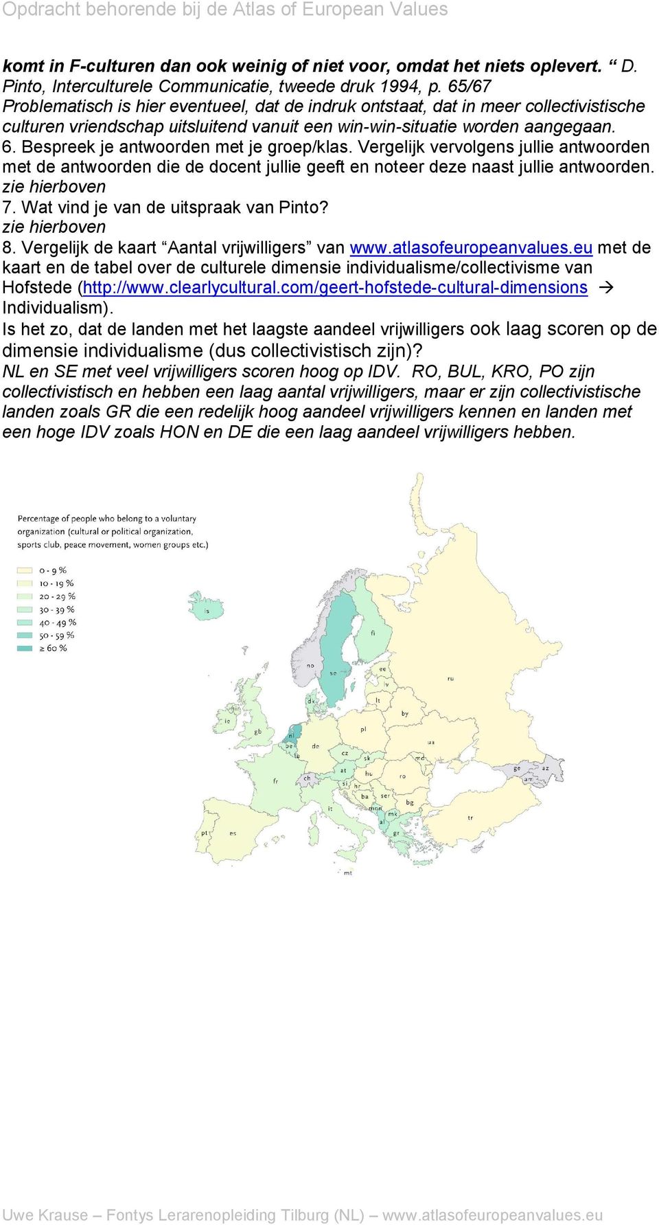 Bespreek je antwoorden met je groep/klas. Vergelijk vervolgens jullie antwoorden met de antwoorden die de docent jullie geeft en noteer deze naast jullie antwoorden. zie hierboven 7.