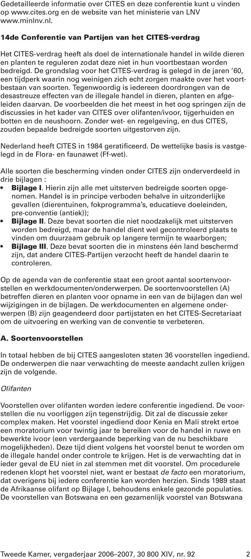 bedreigd. De grondslag voor het CITES-verdrag is gelegd in de jaren 60, een tijdperk waarin nog weinigen zich echt zorgen maakte over het voortbestaan van soorten.