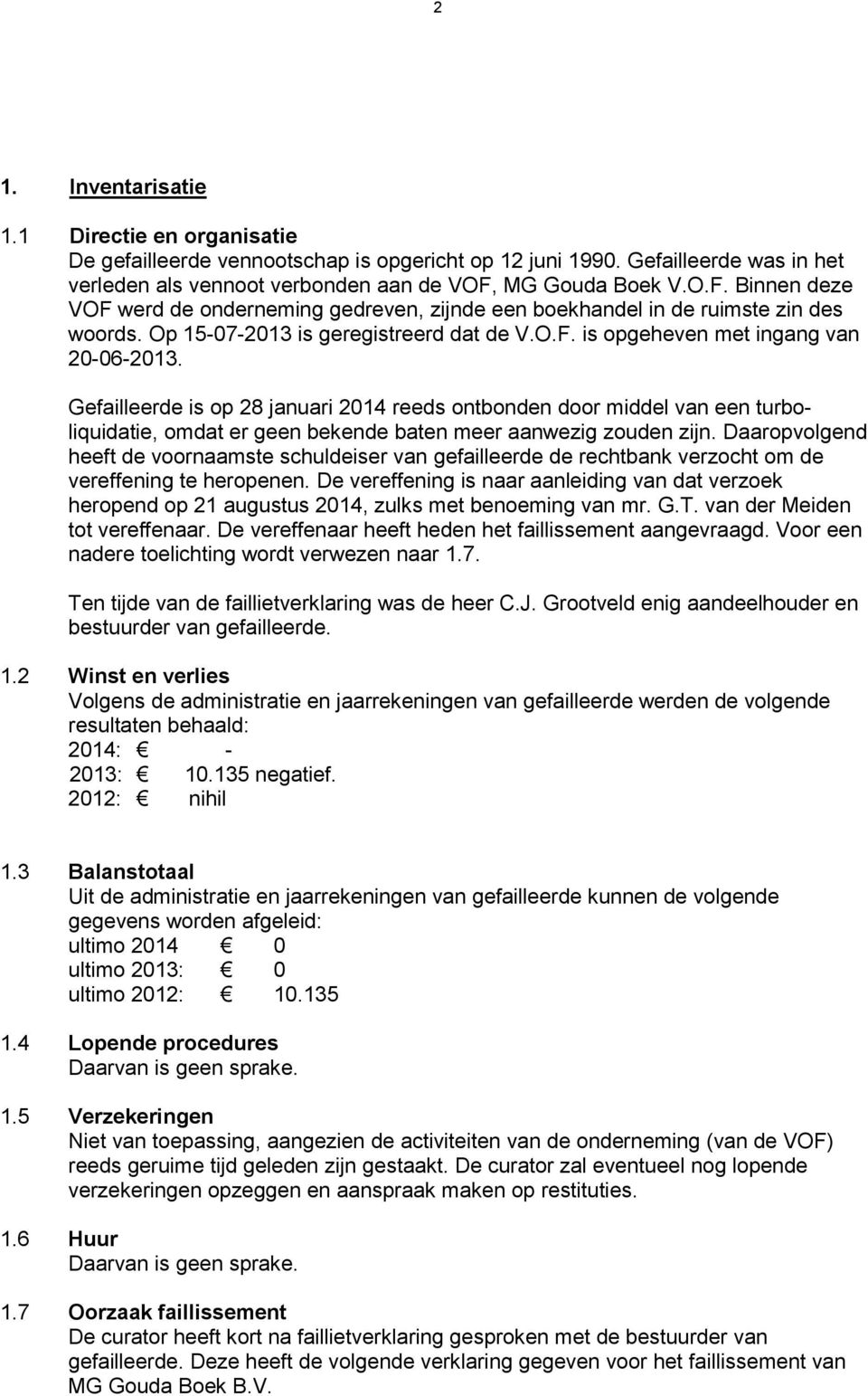 Gefailleerde is op 28 januari 2014 reeds ontbonden door middel van een turboliquidatie, omdat er geen bekende baten meer aanwezig zouden zijn.