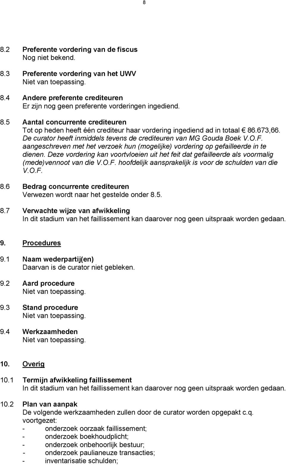 Deze vordering kan voortvloeien uit het feit dat gefailleerde als voormalig (mede)vennoot van die V.O.F. hoofdelijk aansprakelijk is voor de schulden van die V.O.F. 8.