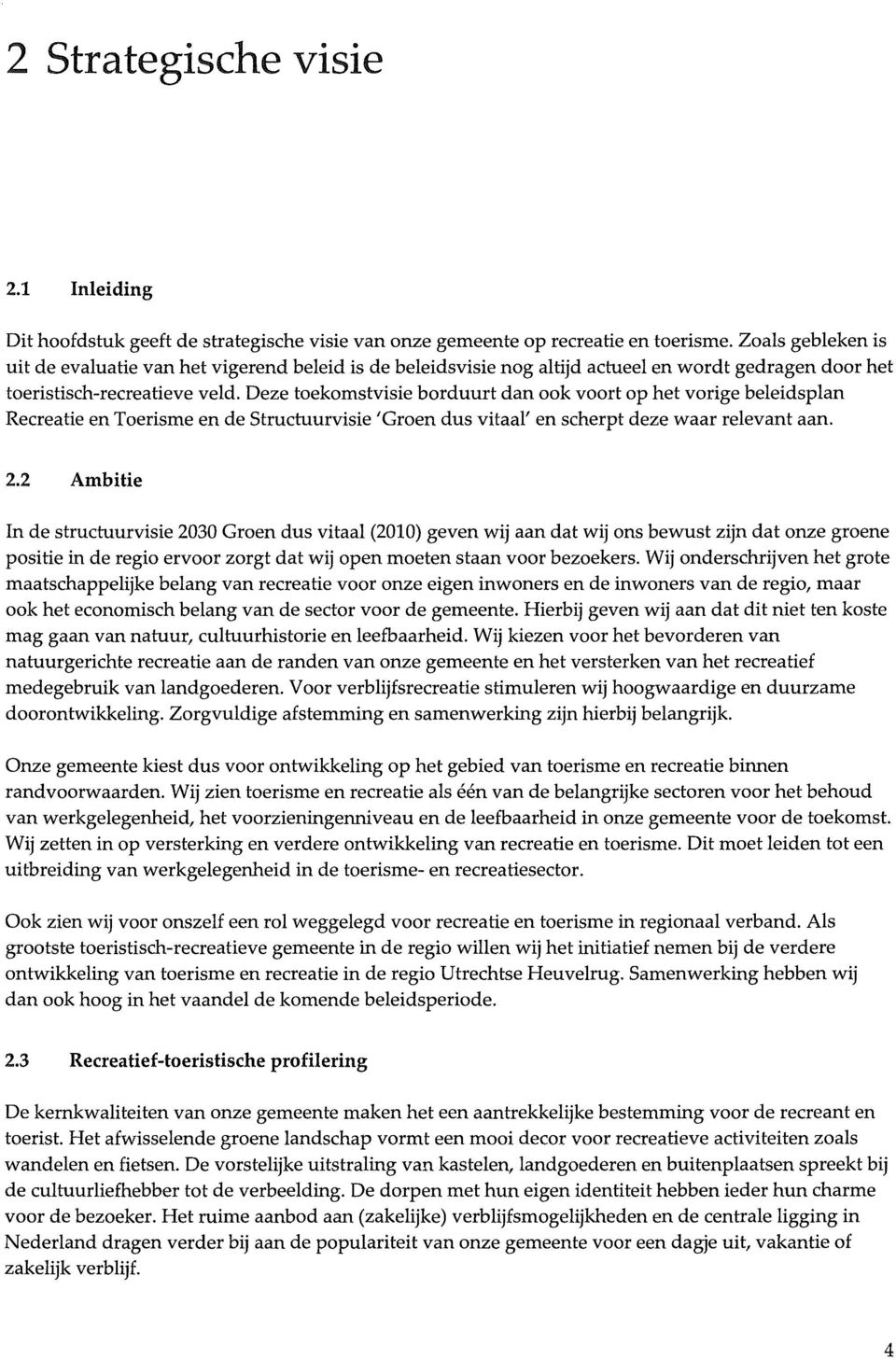 Deze toekomstvisie borduurt dan ook voort op het vorige beleidsplan Recreatie en Toerisme en de Structuurvisie 'Groen dus vita ai' en scherpt deze waar relevant aan. 2.