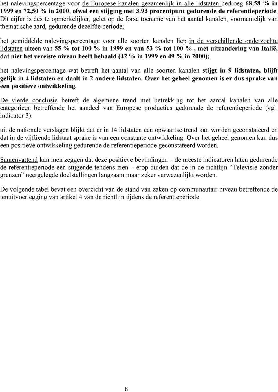 gemiddelde nalevingspercentage voor alle soorten kanalen liep in de verschillende onderzochte lidstaten uiteen van 55 tot 100 in 1999 en van 53 tot 100, met uitzondering van Italië, dat niet het