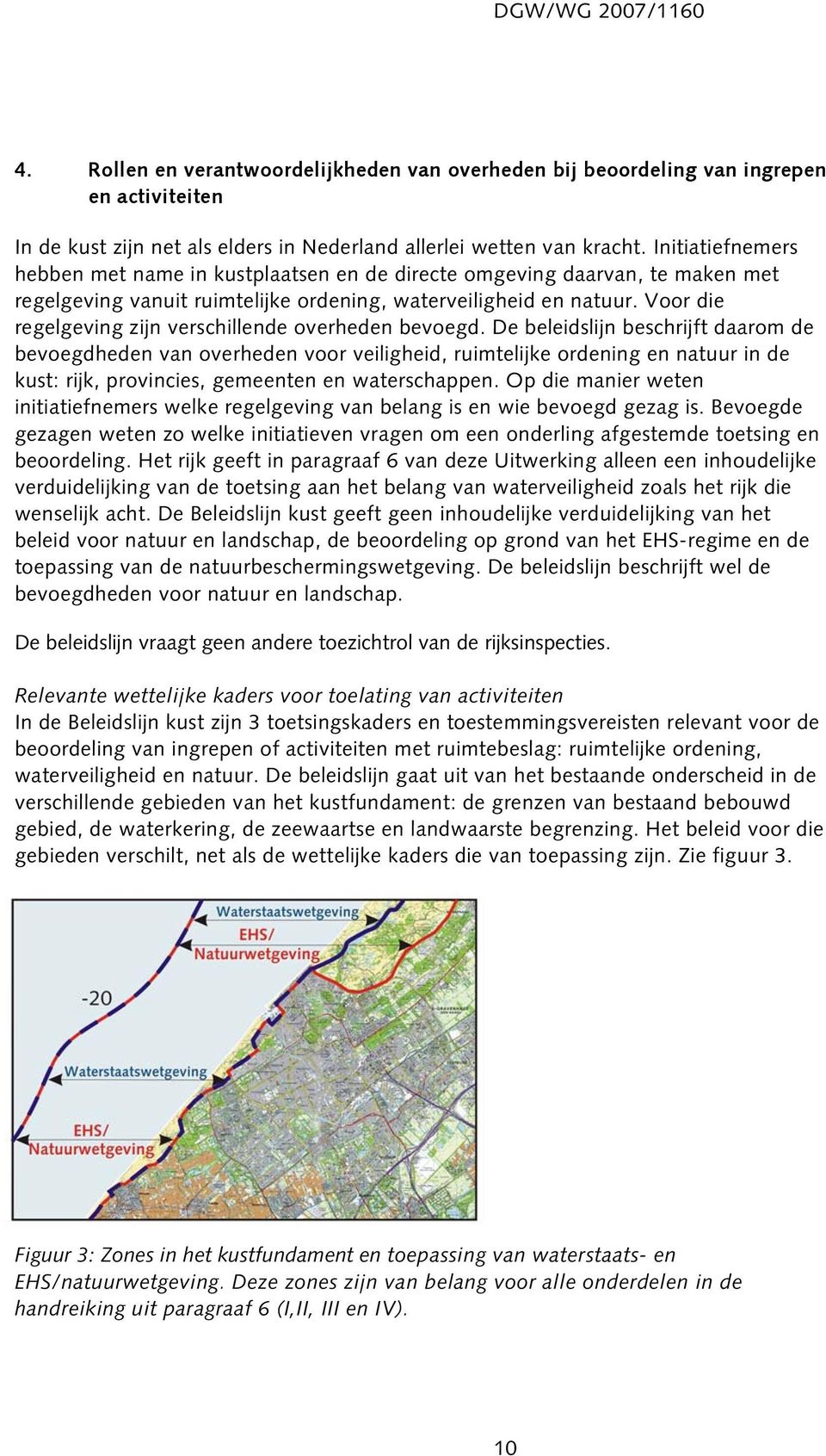 Voor die regelgeving zijn verschillende overheden bevoegd.