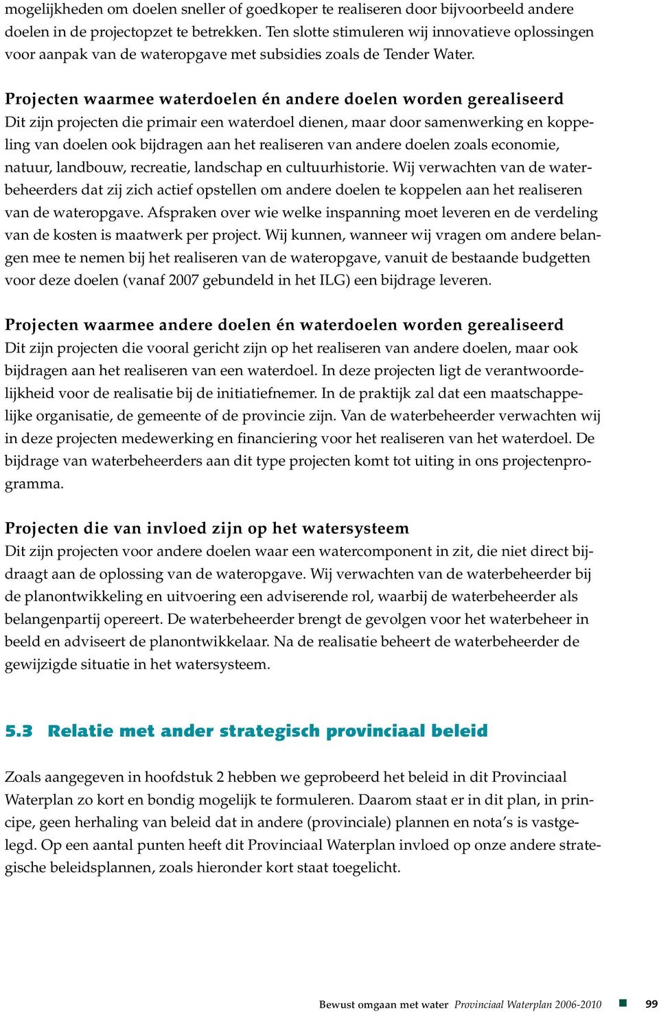 Projecten waarmee waterdoelen én andere doelen worden gerealiseerd Dit zijn projecten die primair een waterdoel dienen, maar door samenwerking en koppeling van doelen ook bijdragen aan het realiseren