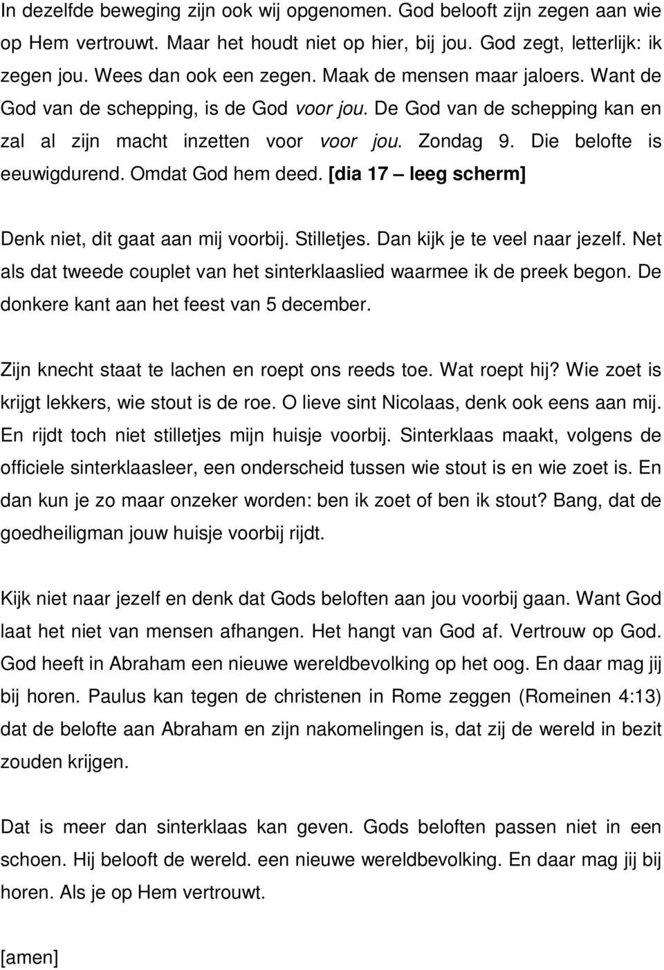 Omdat God hem deed. [dia 17 leeg scherm] Denk niet, dit gaat aan mij voorbij. Stilletjes. Dan kijk je te veel naar jezelf. Net als dat tweede couplet van het sinterklaaslied waarmee ik de preek begon.