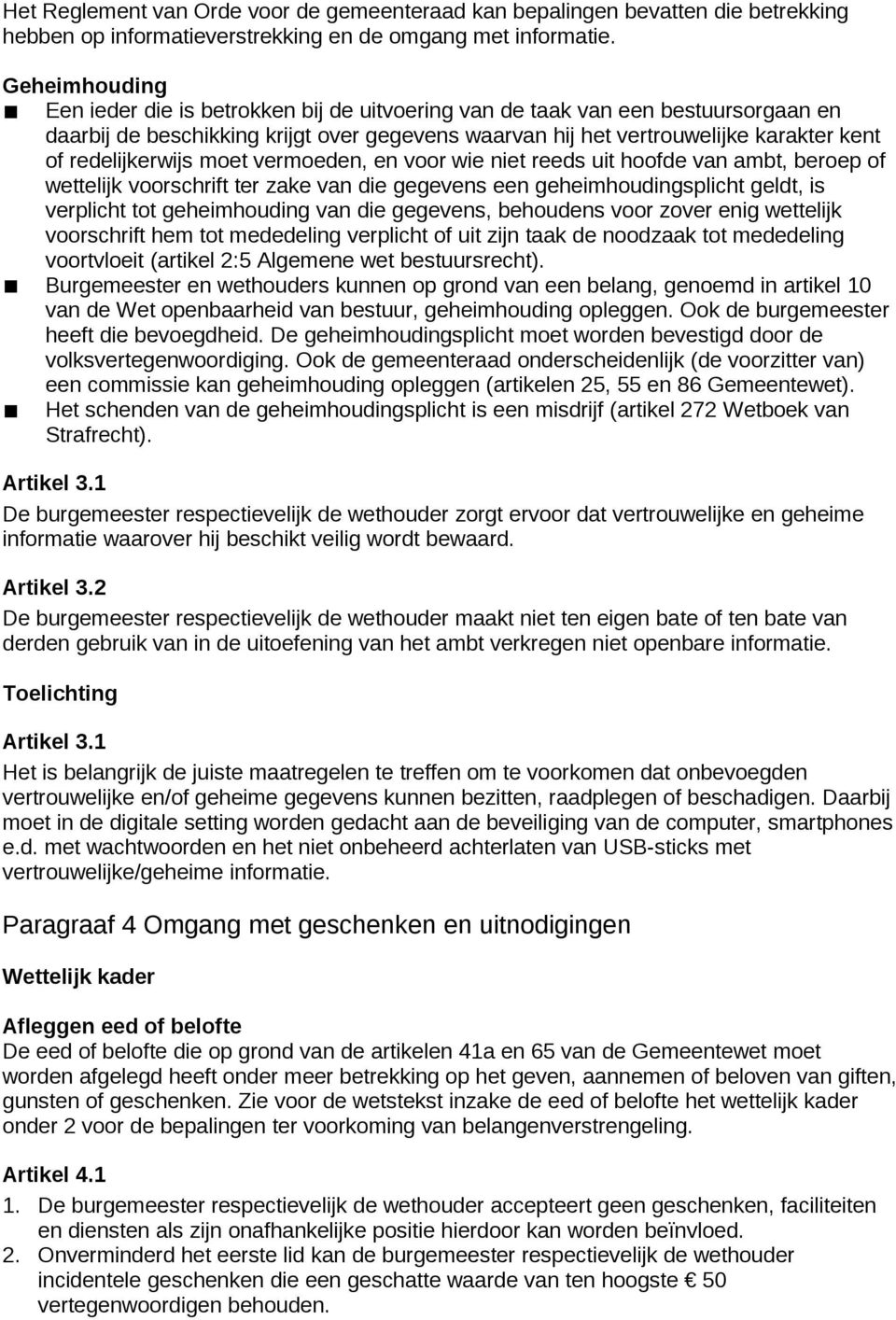 redelijkerwijs moet vermoeden, en voor wie niet reeds uit hoofde van ambt, beroep of wettelijk voorschrift ter zake van die gegevens een geheimhoudingsplicht geldt, is verplicht tot geheimhouding van