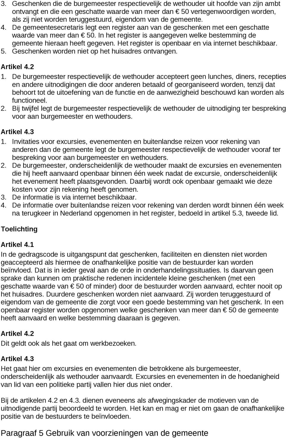 In het register is aangegeven welke bestemming de gemeente hieraan heeft gegeven. Het register is openbaar en via internet beschikbaar. 5. Geschenken worden niet op het huisadres ontvangen. Artikel 4.