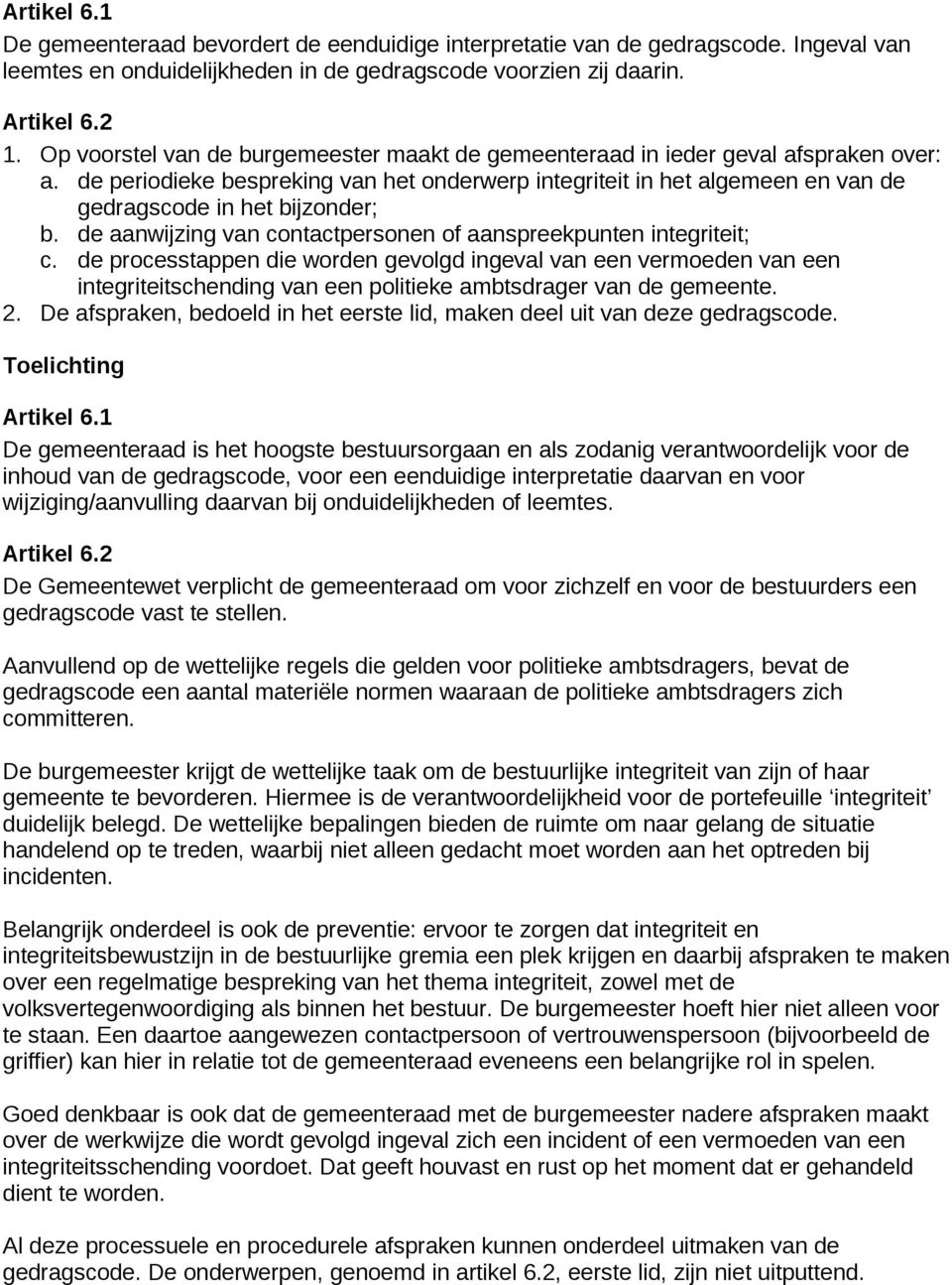 de periodieke bespreking van het onderwerp integriteit in het algemeen en van de gedragscode in het bijzonder; b. de aanwijzing van contactpersonen of aanspreekpunten integriteit; c.