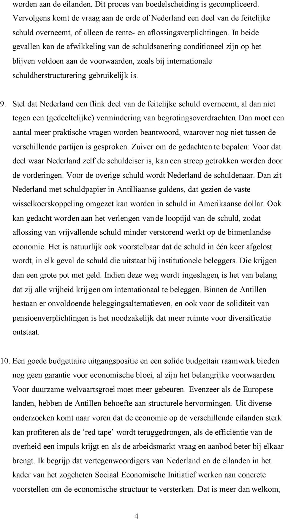 In beide gevallen kan de afwikkeling van de schuldsanering conditioneel zijn op het blijven voldoen aan de voorwaarden, zoals bij internationale schuldherstructurering gebruikelijk is. 9.