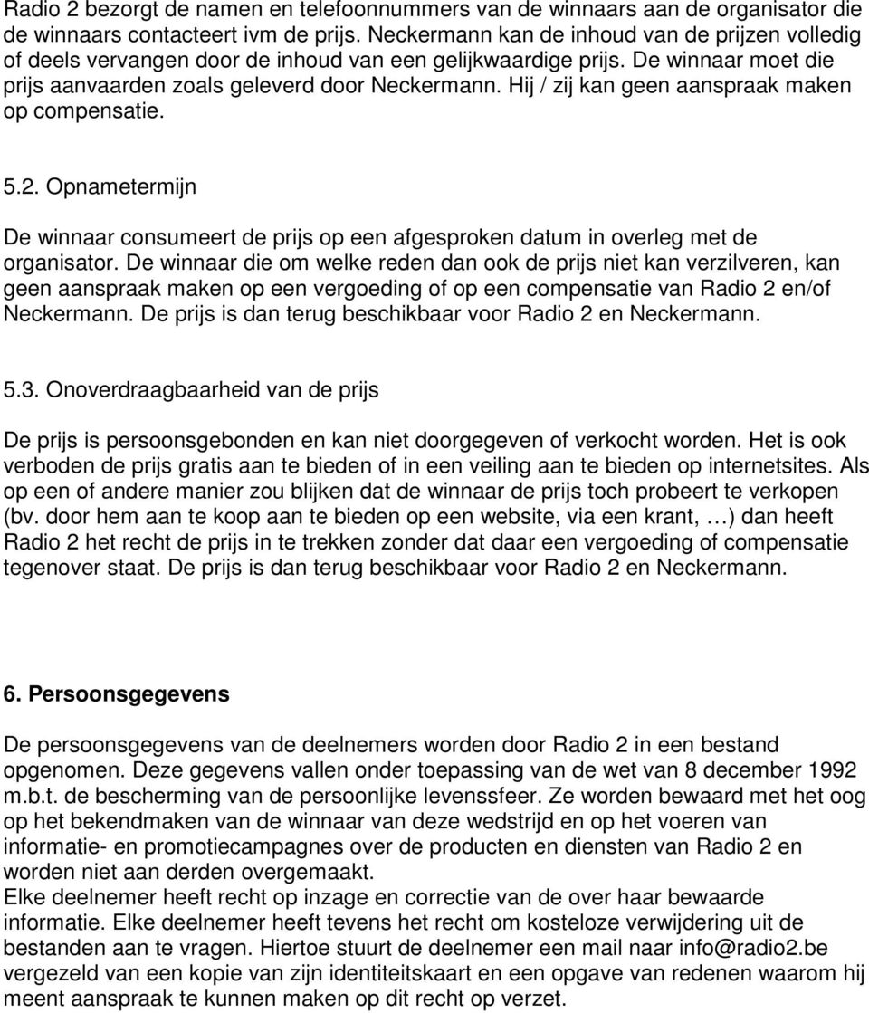 Hij / zij kan geen aanspraak maken op compensatie. 5.2. Opnametermijn De winnaar consumeert de prijs op een afgesproken datum in overleg met de organisator.