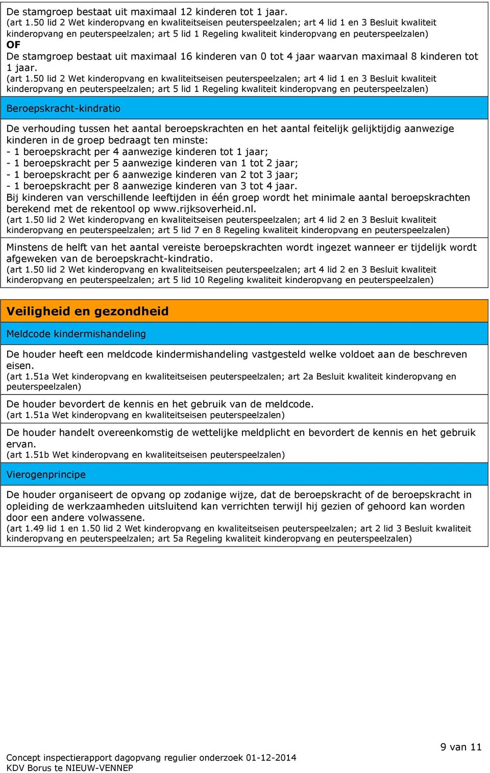 De stamgroep bestaat uit maximaal 16 kinderen van 0 tot 4 jaar waarvan maximaal 8 kinderen tot 1 jaar. (art 1.