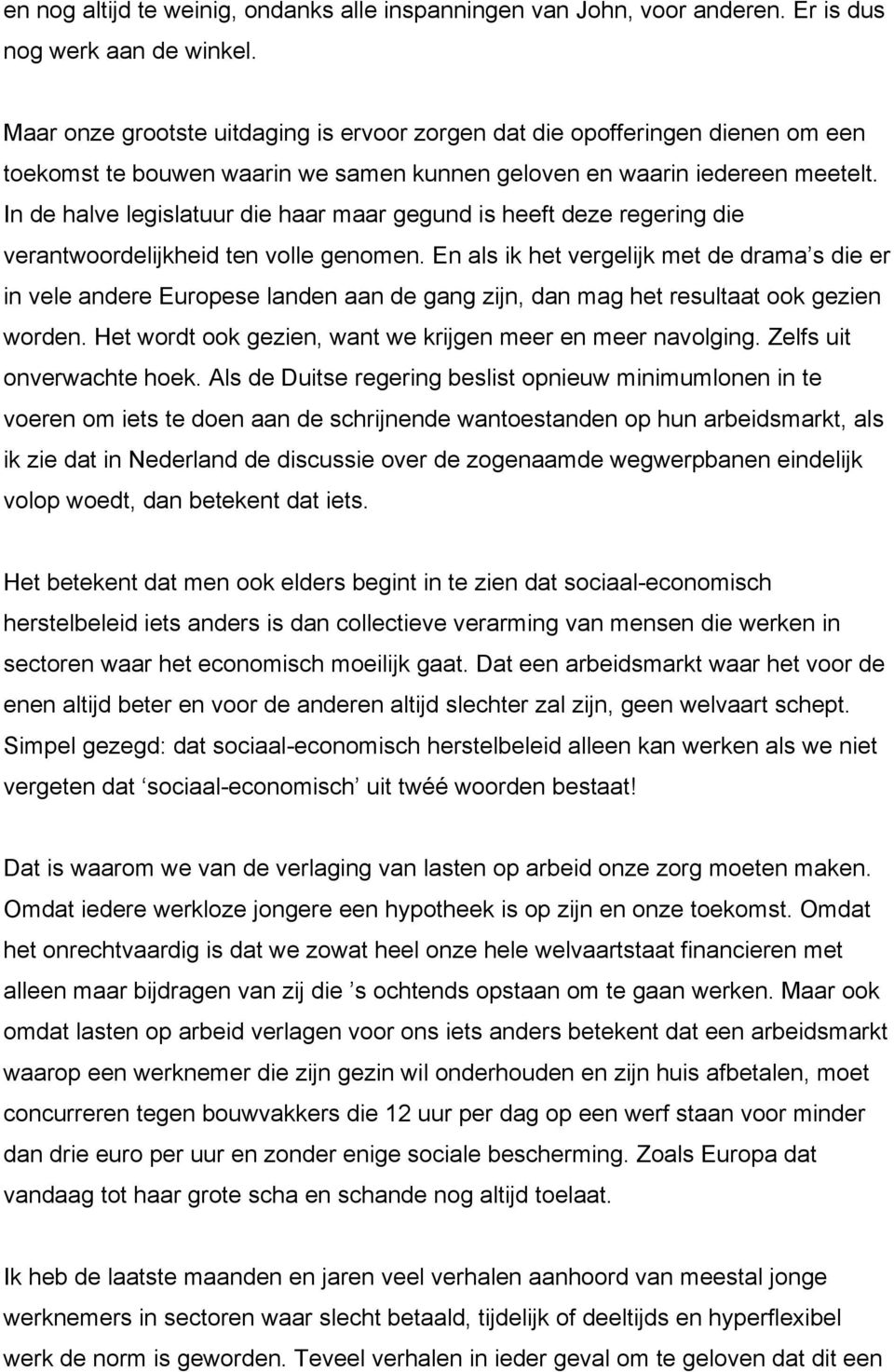 In de halve legislatuur die haar maar gegund is heeft deze regering die verantwoordelijkheid ten volle genomen.