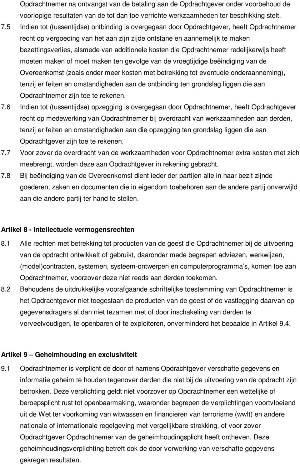 additionele kosten die Opdrachtnemer redelijkerwijs heeft moeten maken of moet maken ten gevolge van de vroegtijdige beëindiging van de Overeenkomst (zoals onder meer kosten met betrekking tot