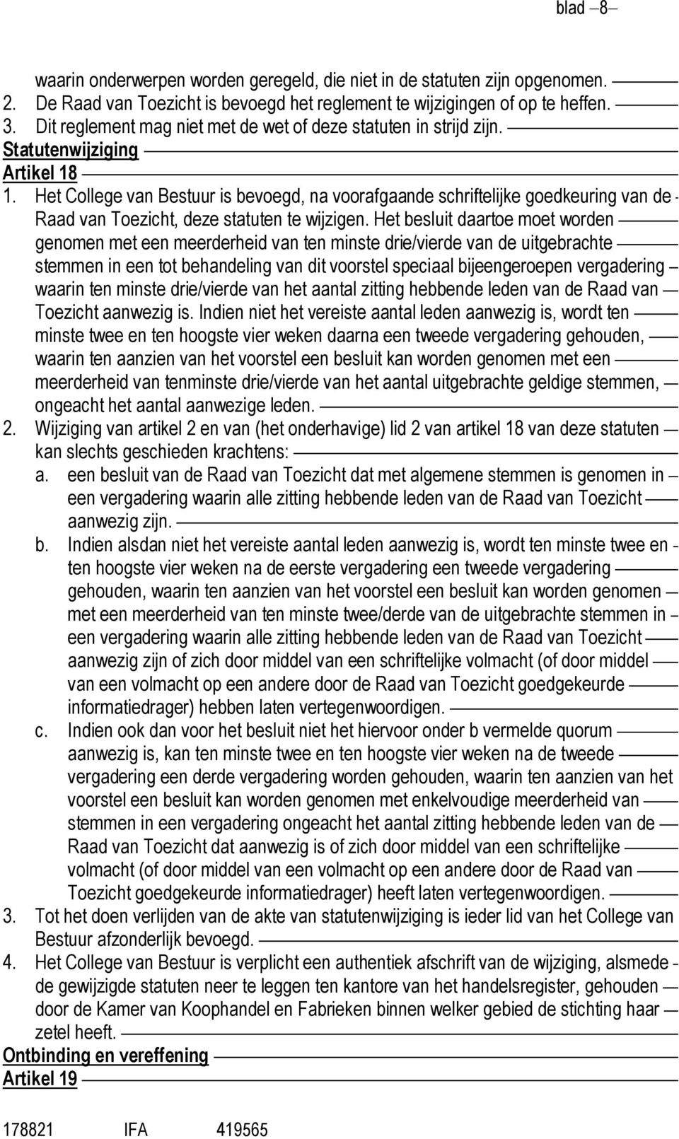 Het College van Bestuur is bevoegd, na voorafgaande schriftelijke goedkeuring van de Raad van Toezicht, deze statuten te wijzigen.