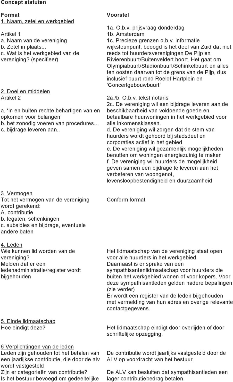 contributie b. legaten, schenkingen c. subsidies en bijdrage, eventuele andere baten 4. Leden Wie kunnen lid worden van de vereniging?