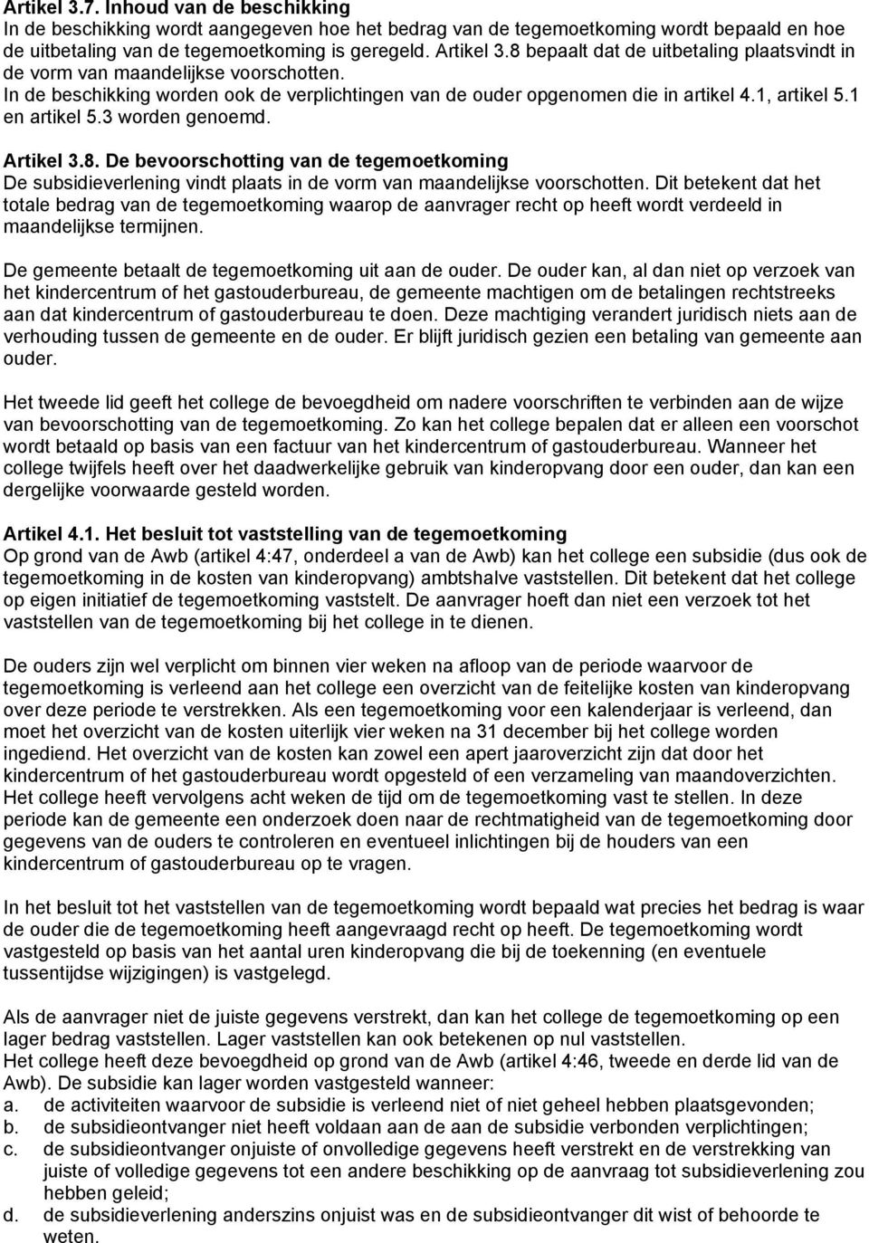 3 worden genoemd. Artikel 3.8. De bevoorschotting van de tegemoetkoming De subsidieverlening vindt plaats in de vorm van maandelijkse voorschotten.